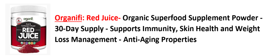 RED 
JUICE 
Qrggp_iti: Red Juice- Organic Superfood Supplement Powder - 
30-Day Supply - Supports Immunity, Skin Health and Weight 
Loss Management - Anti-Aging Properties 